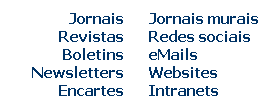 Caixa de texto: Jornais
Revistas
Boletins
Newsletters
Encartes
 
Jornais murais
Redes sociais
eMails
Websites
Intranets
